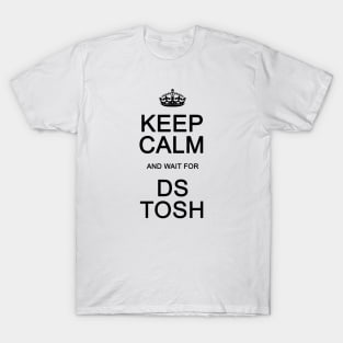 Keep Calm and wait for DS Tosh T-Shirt